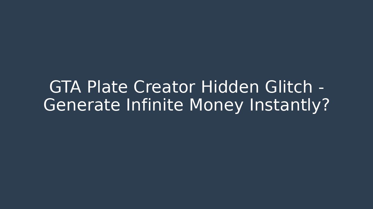 GTA Plate Creator Hidden Glitch - Generate Infinite Money Instantly?