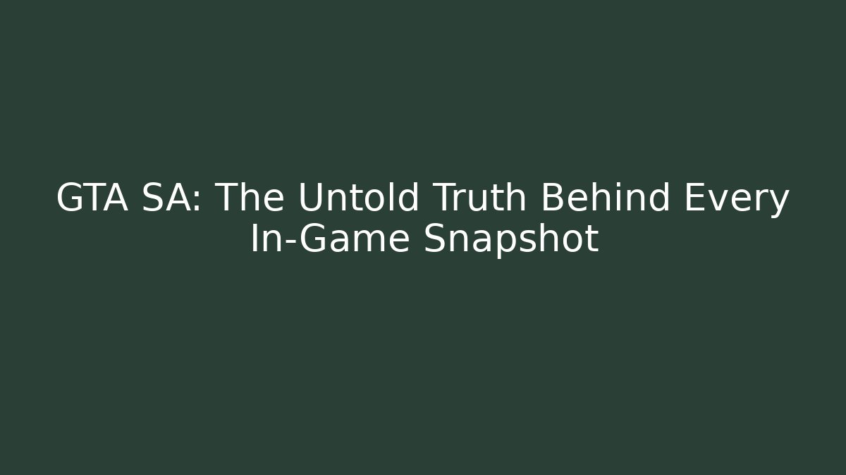 GTA SA: The Untold Truth Behind Every In-Game Snapshot