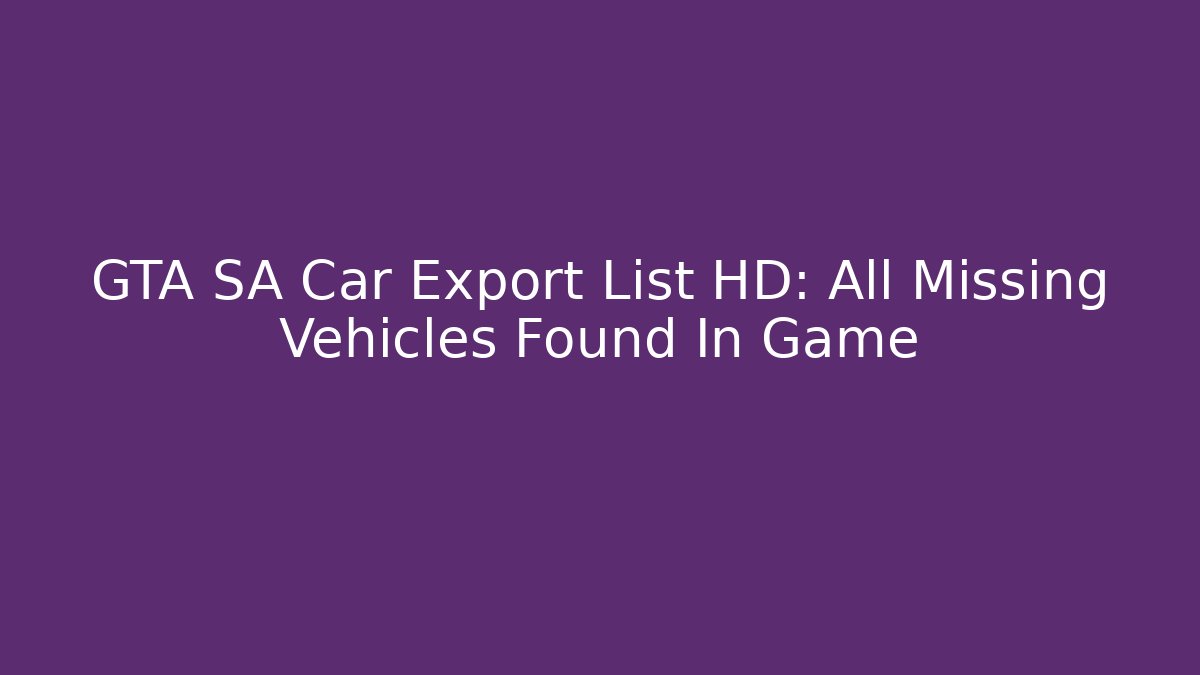 GTA SA Car Export List HD: All Missing Vehicles Found In Game