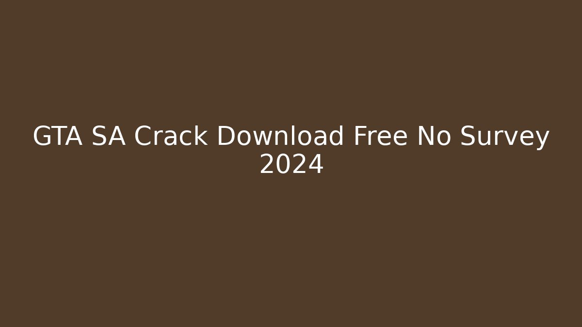 GTA SA Crack Download Free No Survey 2024