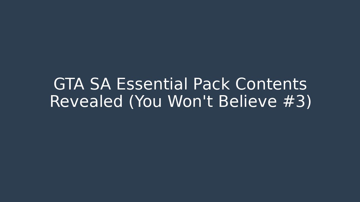 GTA SA Essential Pack Contents Revealed (You Won’t Believe #3)