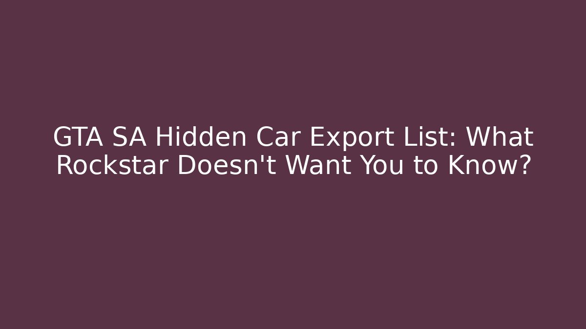 GTA SA Hidden Car Export List: What Rockstar Doesn't Want You to Know?