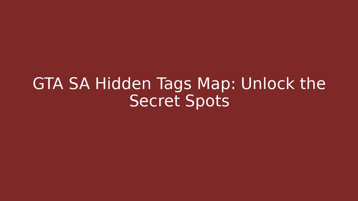 GTA SA Hidden Tags Map: Unlock the Secret Spots