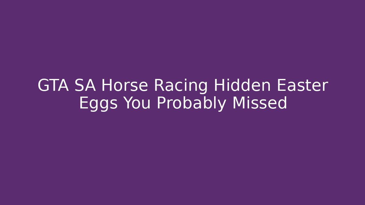 GTA SA Horse Racing Hidden Easter Eggs You Probably Missed