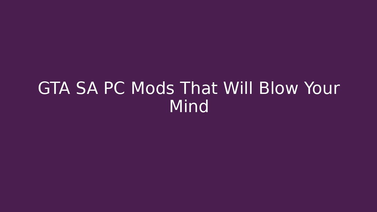GTA SA PC Mods That Will Blow Your Mind