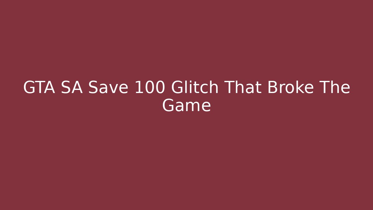 GTA SA Save 100 Glitch That Broke The Game