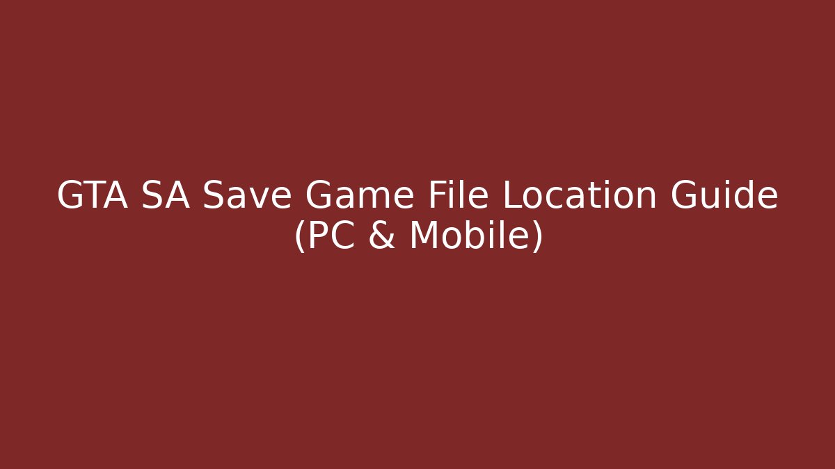 GTA SA Save Game File Location Guide (PC & Mobile)