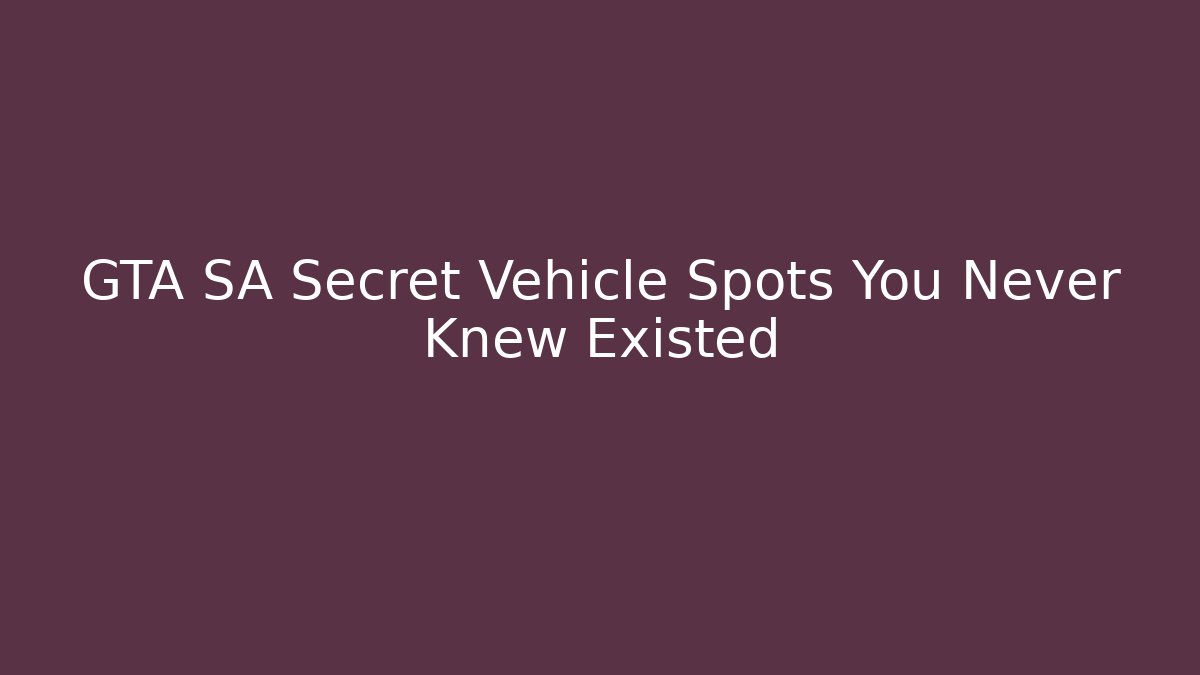 GTA SA Secret Vehicle Spots You Never Knew Existed