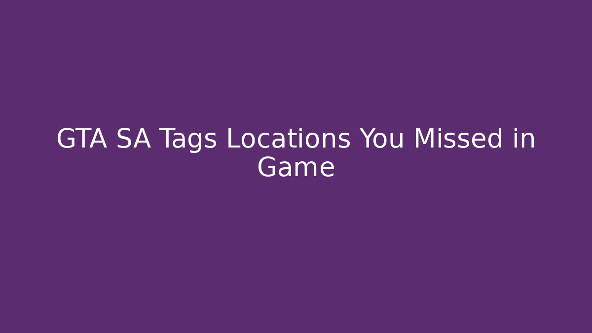 GTA SA Tags Locations You Missed in Game