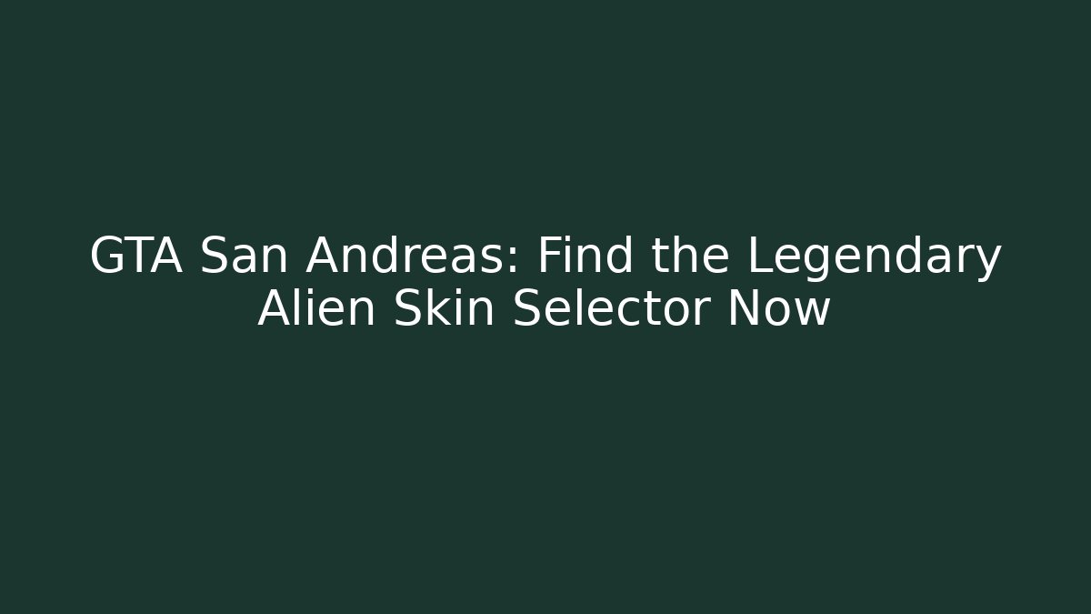 GTA San Andreas: Find the Legendary Alien Skin Selector Now