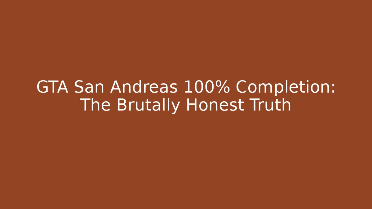 GTA San Andreas 100% Completion: The Brutally Honest Truth