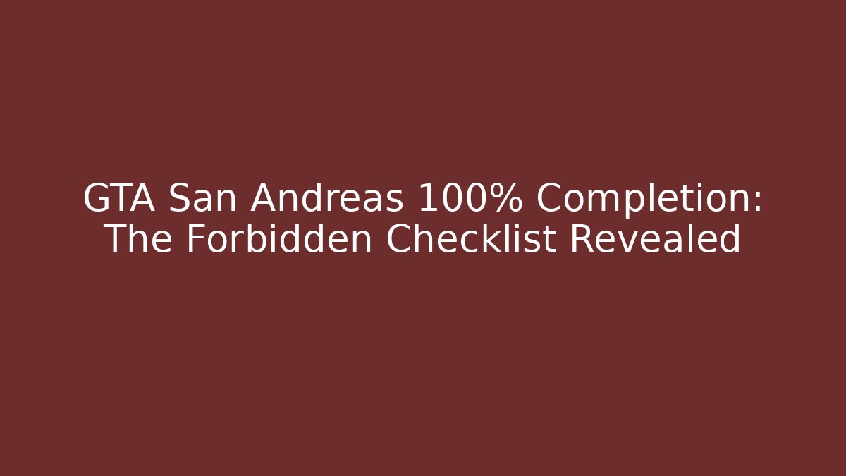 GTA San Andreas 100% Completion: The Forbidden Checklist Revealed