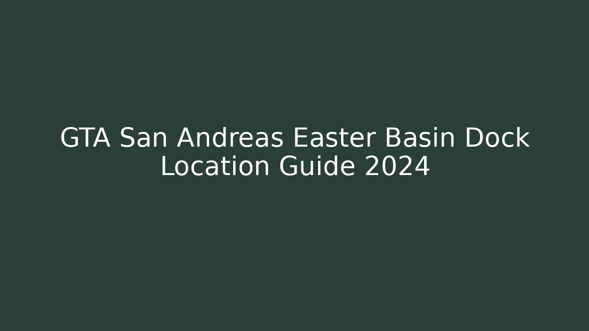 GTA San Andreas Easter Basin Dock Location Guide 2024