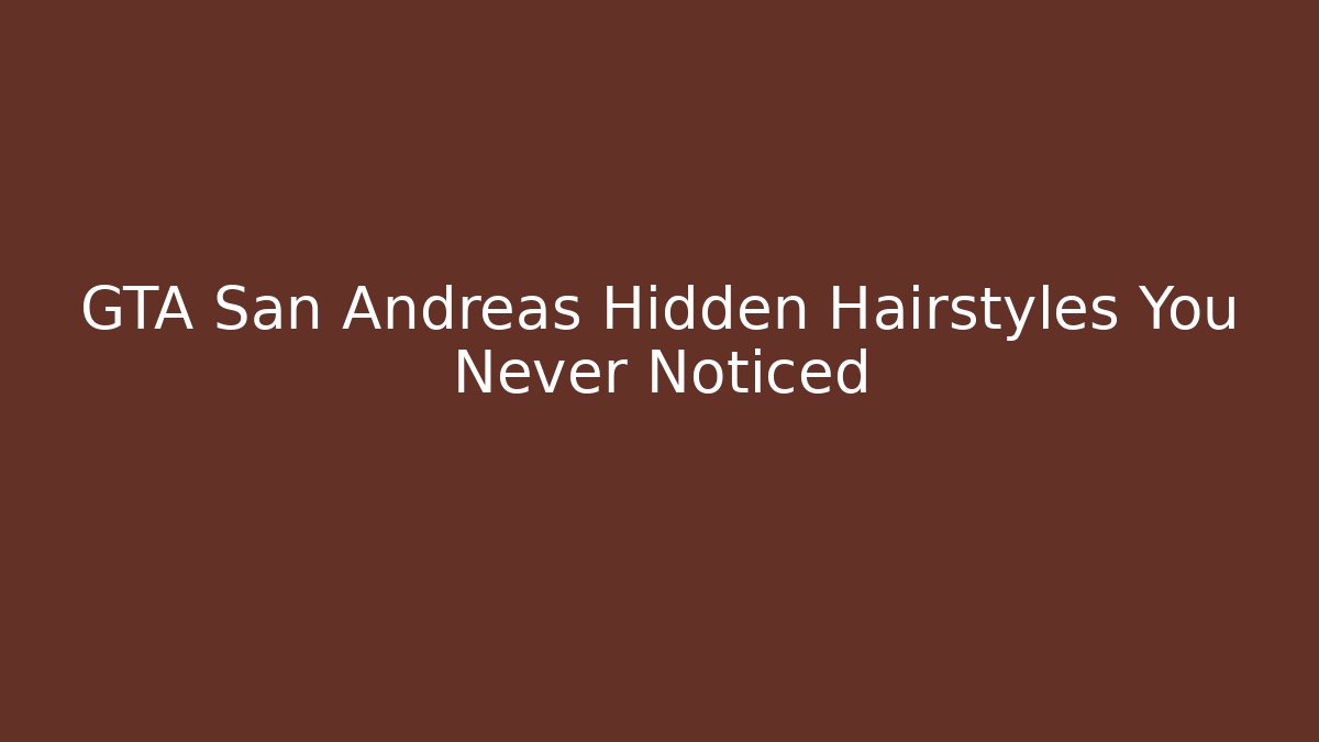 GTA San Andreas Hidden Hairstyles You Never Noticed