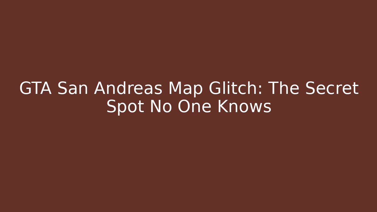 GTA San Andreas Map Glitch: The Secret Spot No One Knows