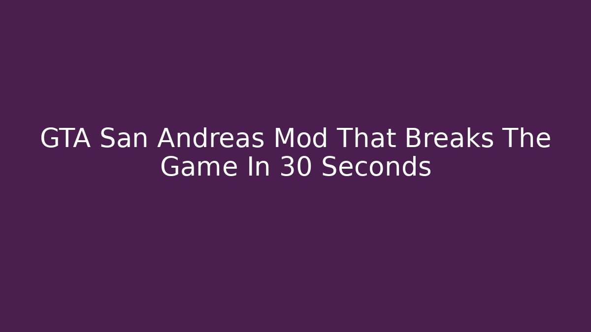 GTA San Andreas Mod That Breaks The Game In 30 Seconds