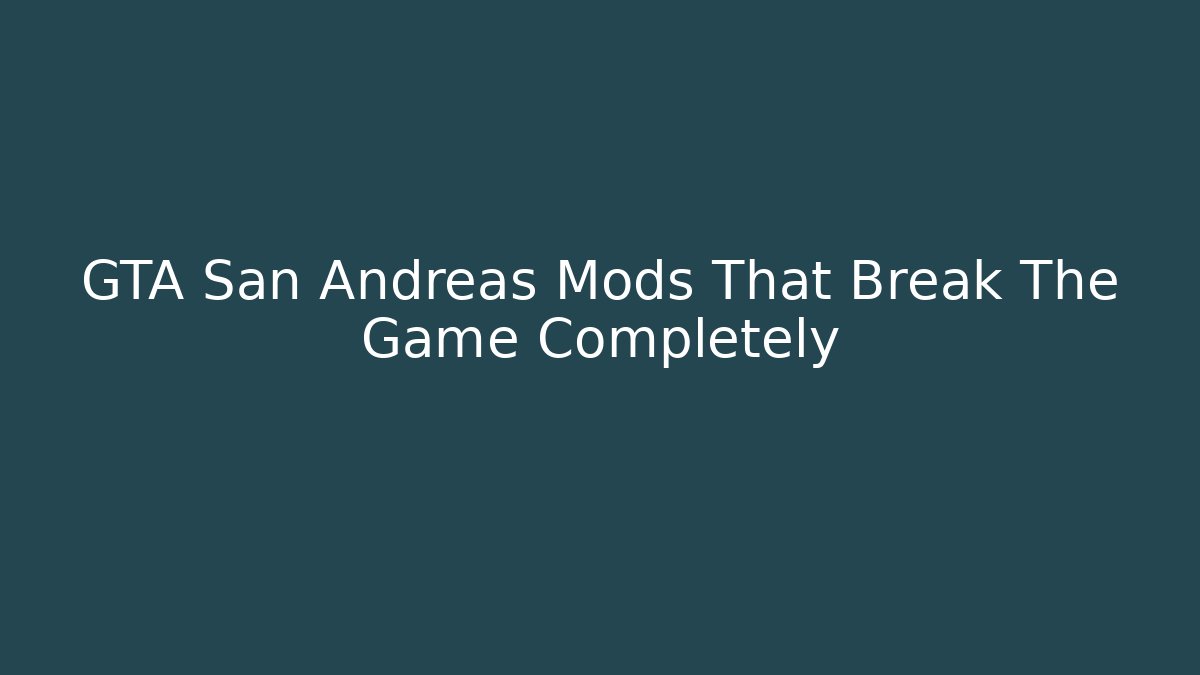 GTA San Andreas Mods That Break The Game Completely - Create More Assets
