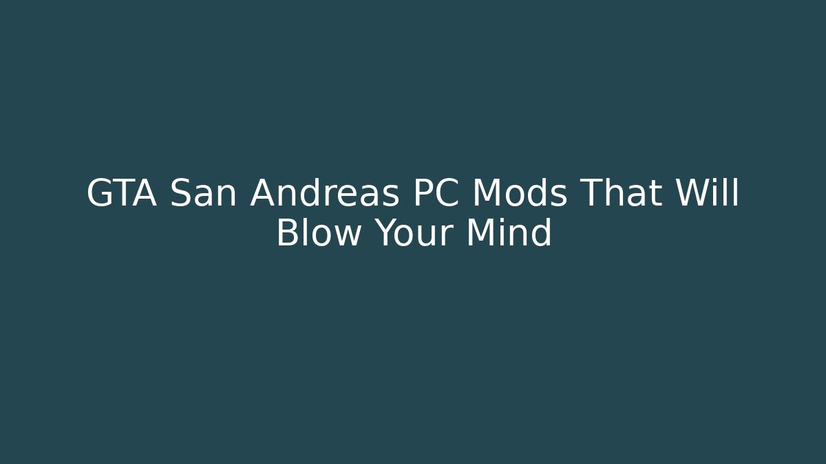 GTA San Andreas PC Mods That Will Blow Your Mind