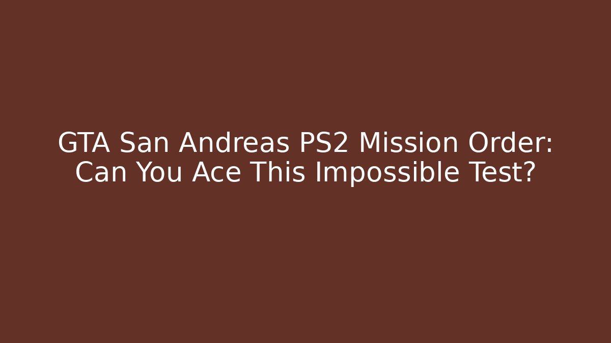 GTA San Andreas PS2 Mission Order: Can You Ace This Impossible Test?