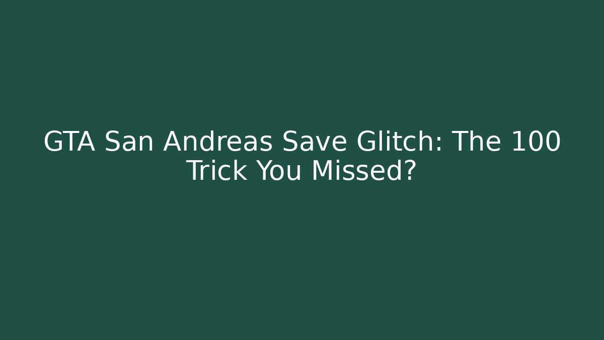 GTA San Andreas Save Glitch: The 100 Trick You Missed?
