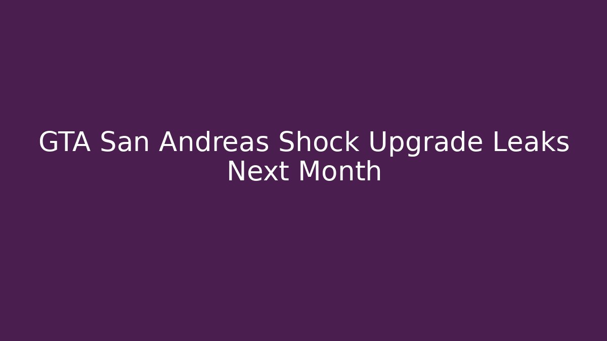 GTA San Andreas Shock Upgrade Leaks Next Month - Create More Assets