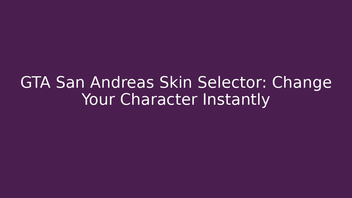 GTA San Andreas Skin Selector: Change Your Character Instantly
