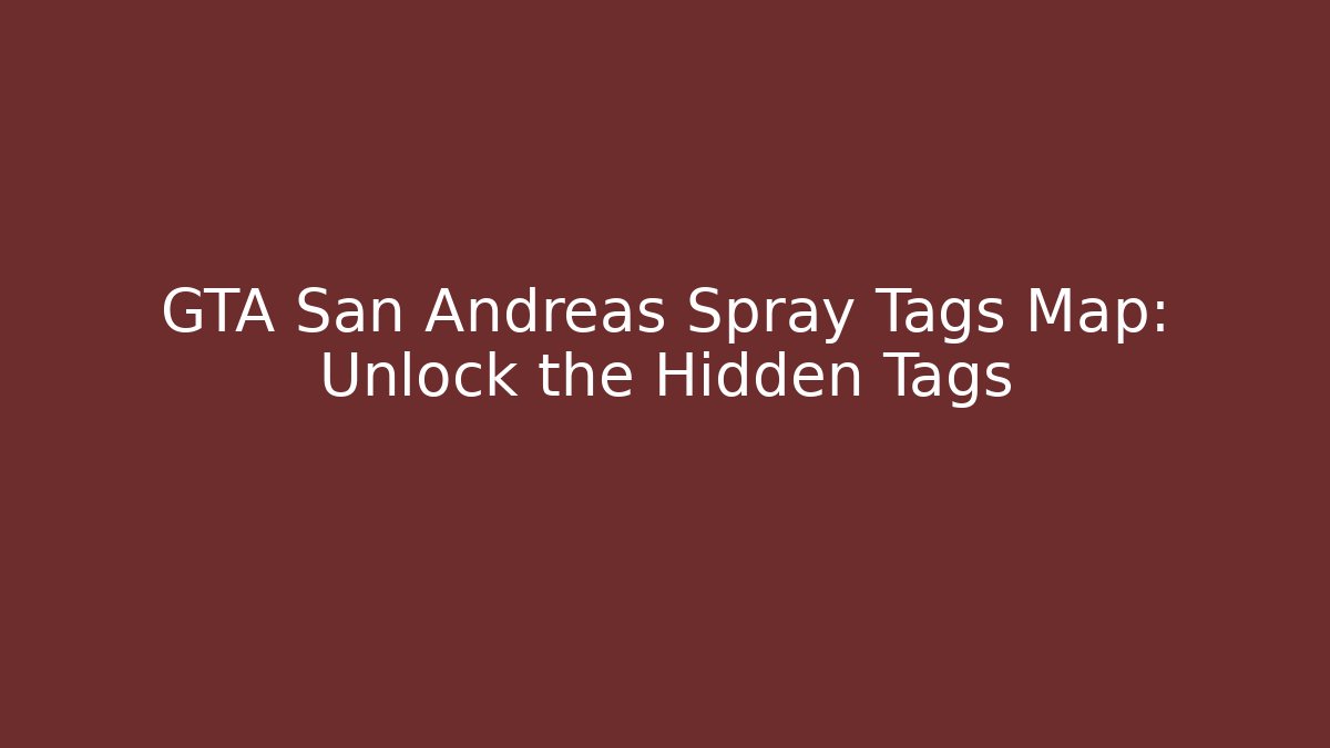 GTA San Andreas Spray Tags Map: Unlock the Hidden Tags