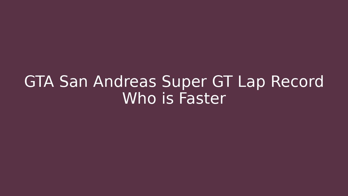 GTA San Andreas Super GT Lap Record Who is Faster