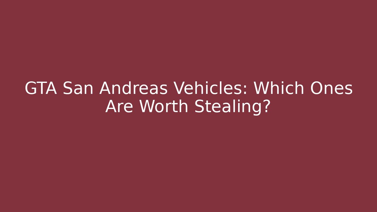 GTA San Andreas Vehicles: Which Ones Are Worth Stealing?