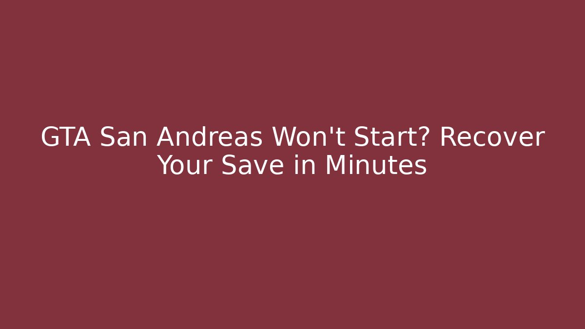 GTA San Andreas Won't Start? Recover Your Save in Minutes