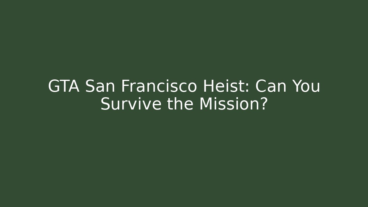 GTA San Francisco Heist: Can You Survive the Mission?