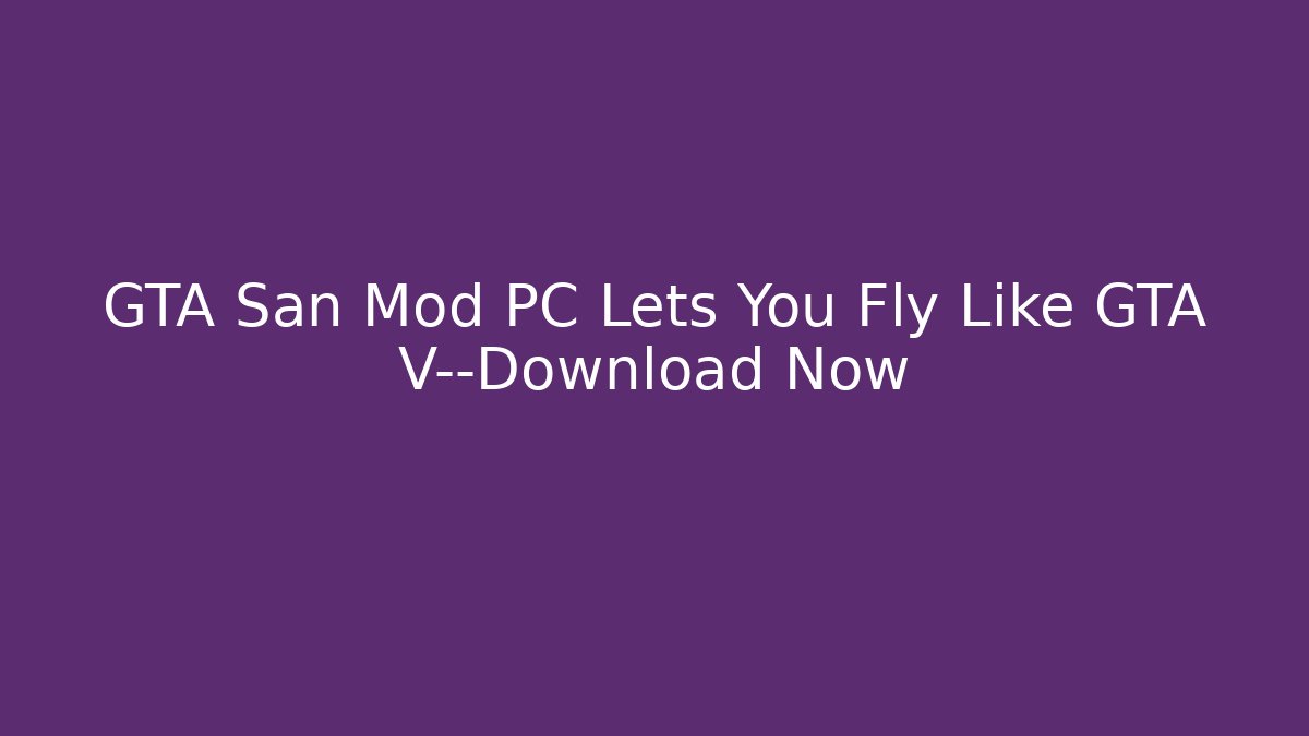 GTA San Mod PC Lets You Fly Like GTA V—Download Now