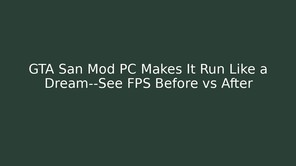 GTA San Mod PC Makes It Run Like a Dream—See FPS Before vs After