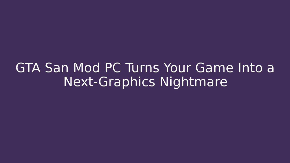 GTA San Mod PC Turns Your Game Into a Next-Graphics Nightmare