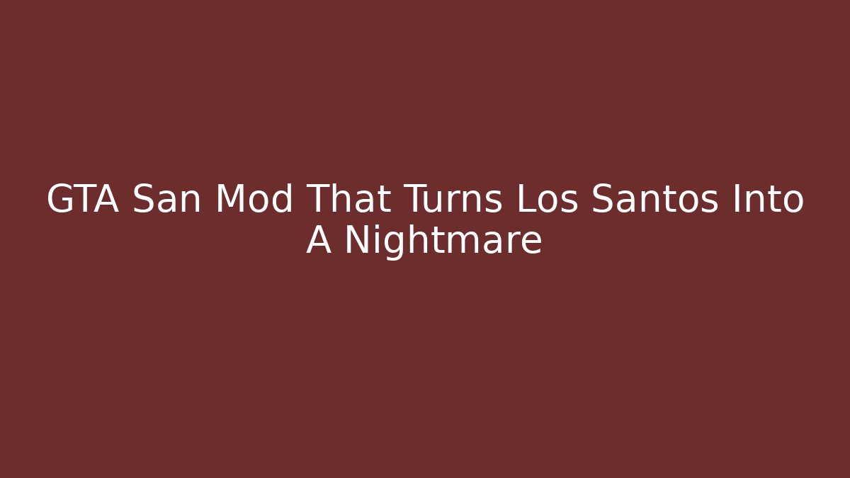 GTA San Mod That Turns Los Santos Into A Nightmare
