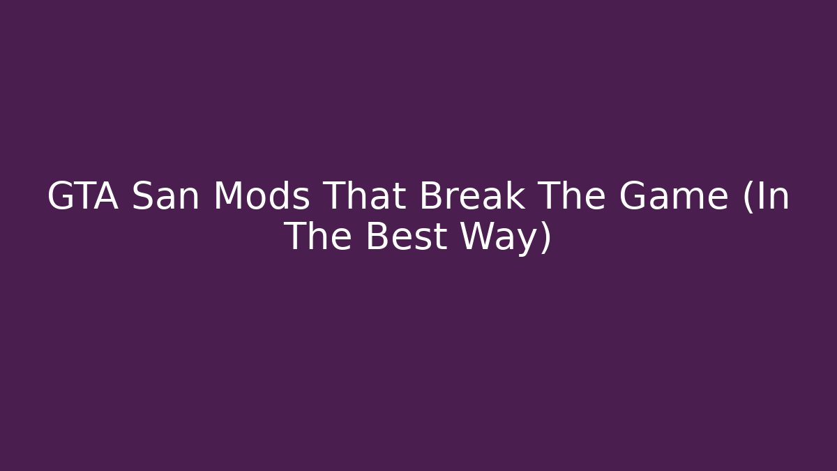 GTA San Mods That Break The Game (In The Best Way)