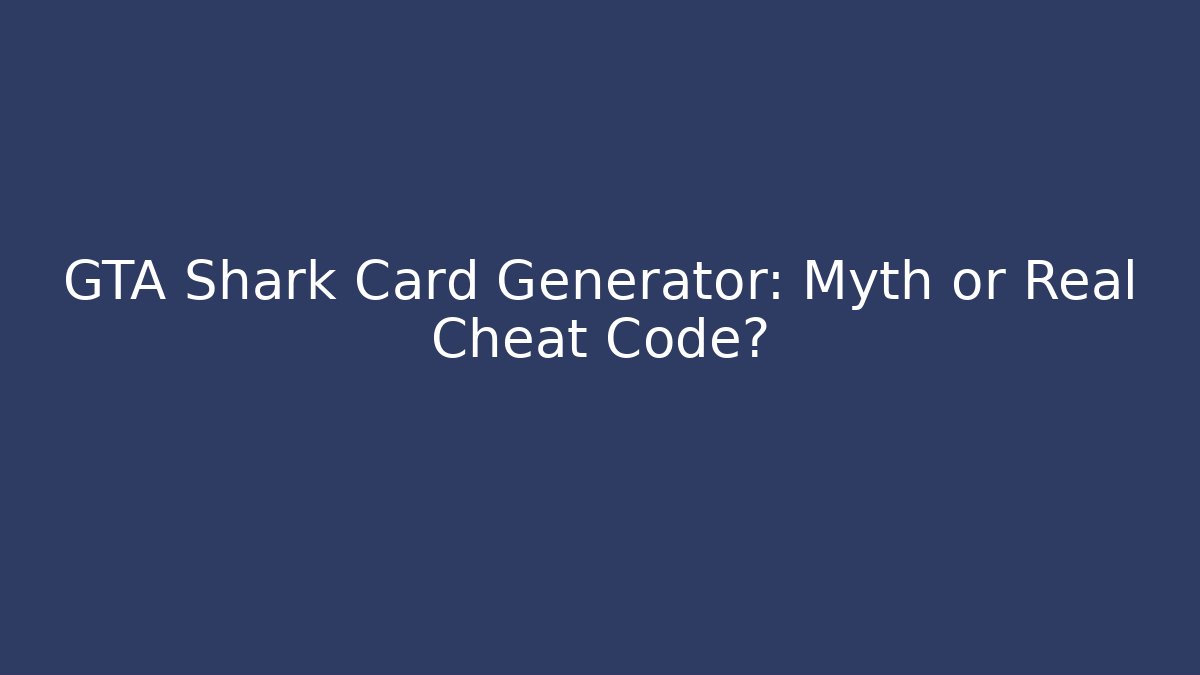 GTA Shark Card Generator: Myth or Real Cheat Code?