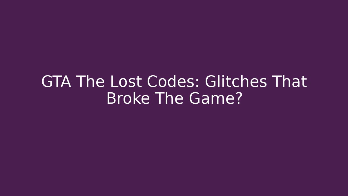 GTA The Lost Codes: Glitches That Broke The Game?