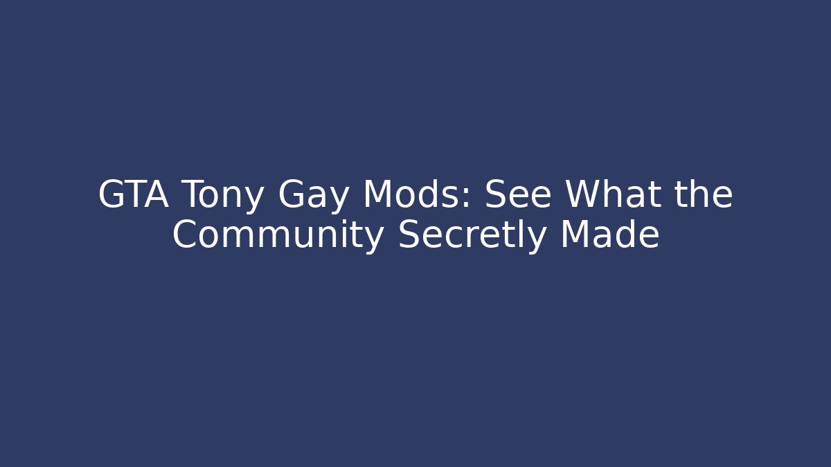 GTA Tony Gay Mods: See What the Community Secretly Made