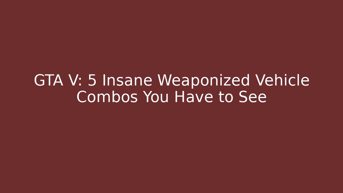 GTA V: 5 Insane Weaponized Vehicle Combos You Have to See