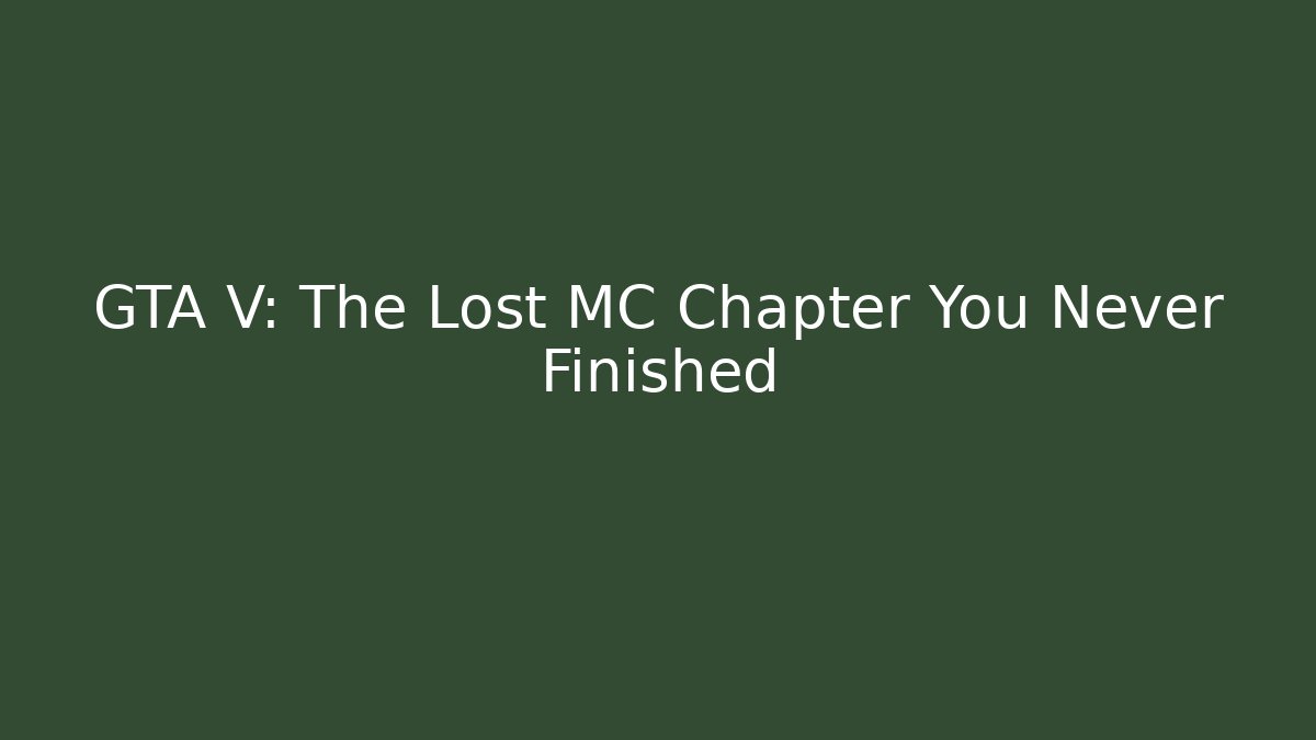 GTA V: The Lost MC Chapter You Never Finished