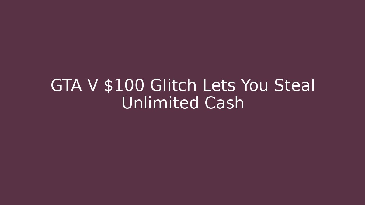 GTA V $100 Glitch Lets You Steal Unlimited Cash