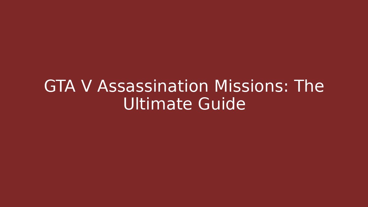 GTA V Assassination Missions: The Ultimate Guide - Create More Assets