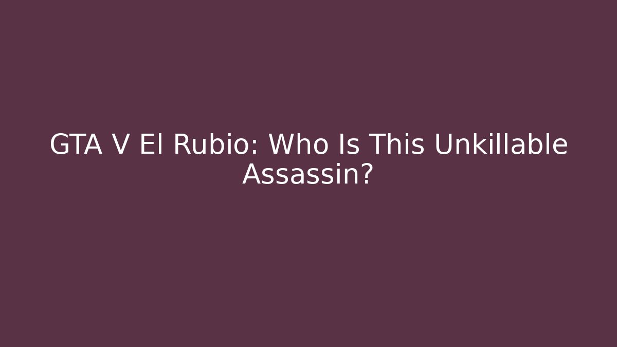 GTA V El Rubio: Who Is This Unkillable Assassin?