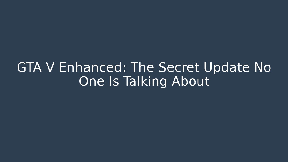 GTA V Enhanced: The Secret Update No One Is Talking About