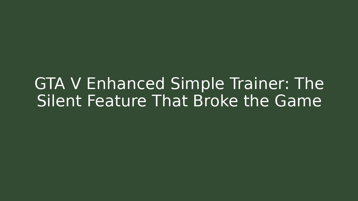 GTA V Enhanced Simple Trainer: The Silent Feature That Broke the Game