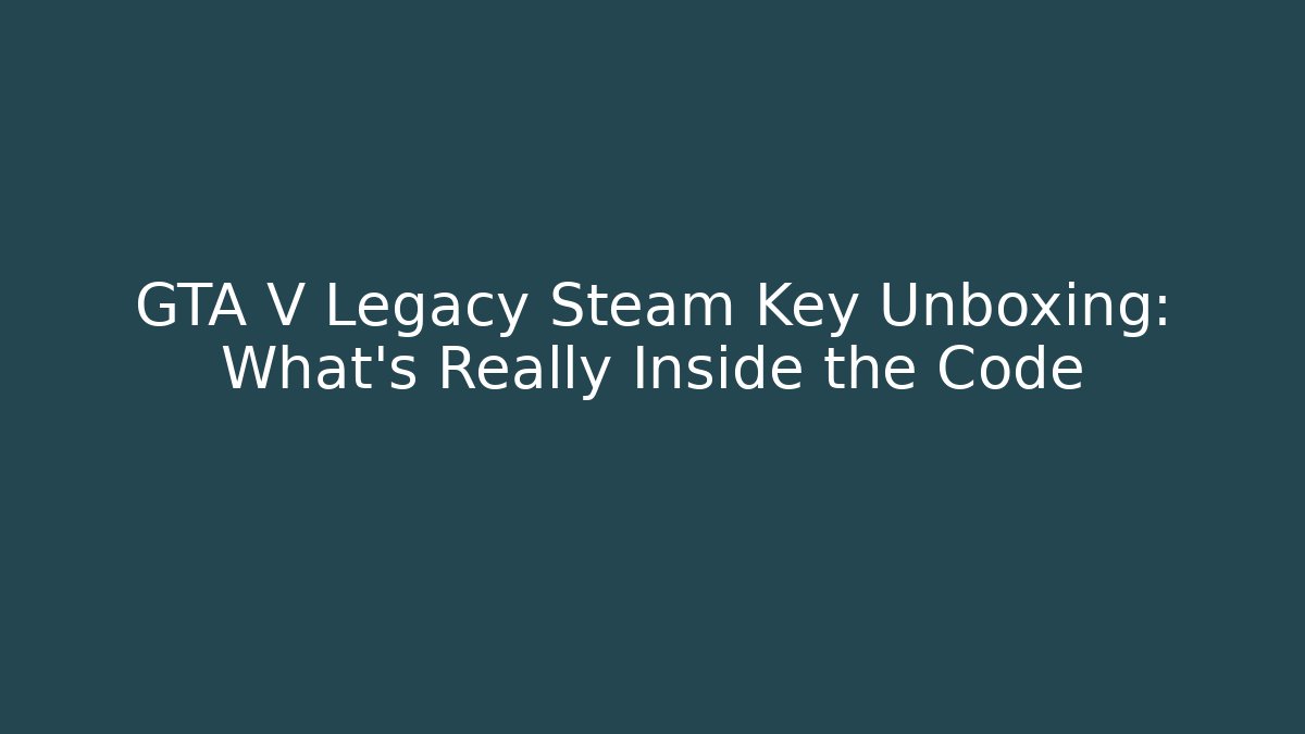 GTA V Legacy Steam Key Unboxing: What’s Really Inside the Code