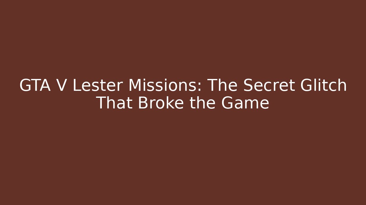 GTA V Lester Missions: The Secret Glitch That Broke the Game