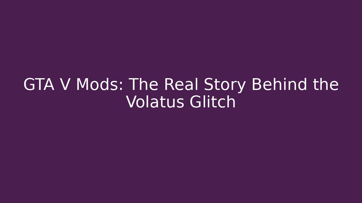 GTA V Mods: The Real Story Behind the Volatus Glitch