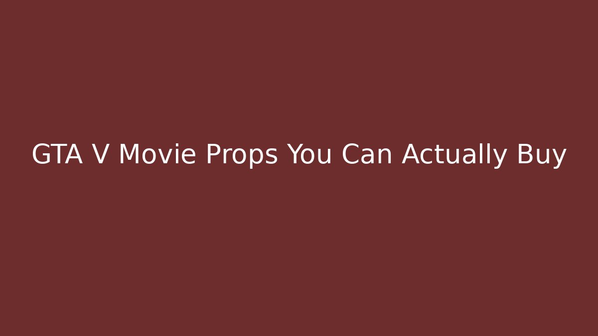 GTA V Movie Props You Can Actually Buy